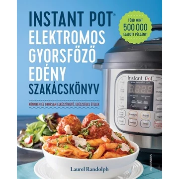 Instant Pot elektromos gyorsfőző edény szakácskönyv - Könnyen és gyorsan elkészíthető, egészséges ételek