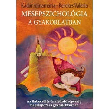 Mesepszichológia a gyakorlatban - Az önbecsülés és a küzdőképesség megalapozása gyermekkorban