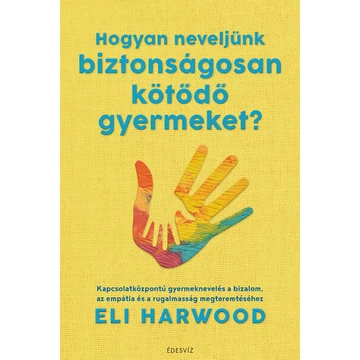 Hogyan neveljünk biztonságosan kötődő gyermeket?