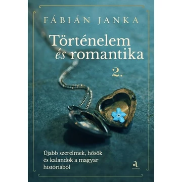 Történelem és romantika 2. - Újabb szerelmek, hősök és kalandok a magyar históriából