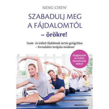 Szabadulj meg a fájdalomtól örökre! - Izom- és ízületi fájdalmak tartós gyógyítása - forradalmi terápiás módszer