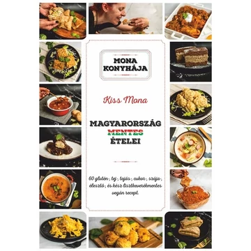 Magyarország mentes ételei - 60 glutén-, tej-, tojás-, cukor-, szója-, élesztő és kész lisztkeverékmentes vegán recept