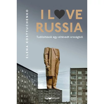 I Love Russia - Tudósítások egy eltévedt országból