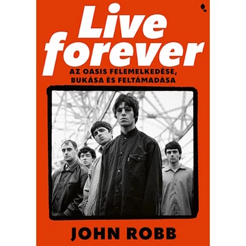 Live Forever - Az Oasis felemelkedése, bukása és feltámadása