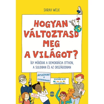 Hogyan változtasd meg a világot? - Így működik a demokrácia otthon, a sulidban és az országodban