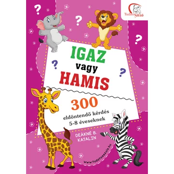 Igaz vagy hamis? - 300 eldöntendő kérdés 5-8 éveseknek