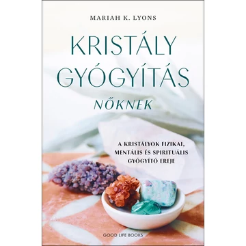 Kristálygyógyítás nőknek - A kristályok fizikai, mentális és spirituális gyógyító ereje