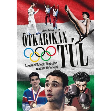 Ötkarikán túl - Az olimpiák legkülönösebb magyar történetei