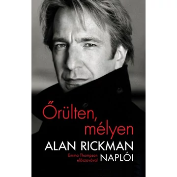 Őrülten, mélyen - Alan Rickman naplói - Emma Thompson előszavával