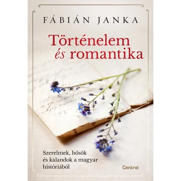 Történelem és romantika - Szerelmek, hősök és kalandok a magyar históriából