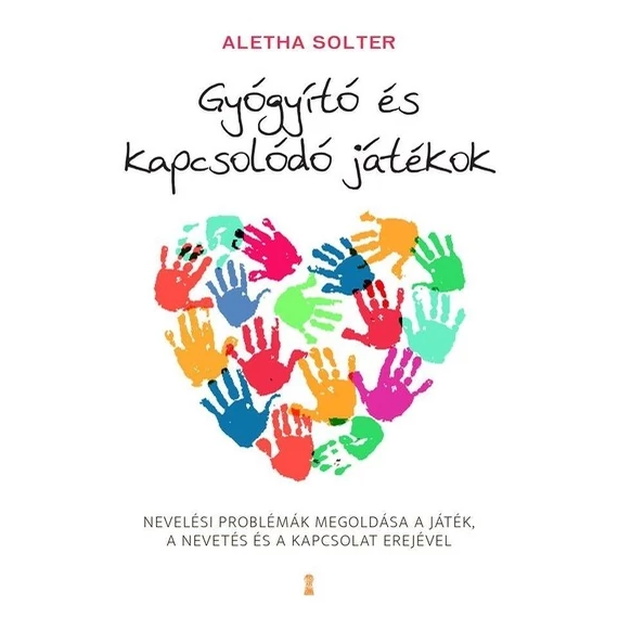 Gyógyító és kapcsolódó játékok - Nevelési problémák megoldása a játék, a nevetés és a kapcsolat erejével