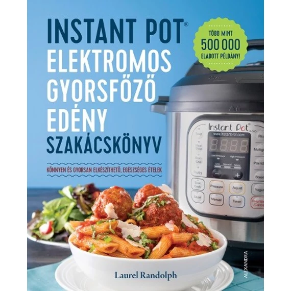 Instant Pot elektromos gyorsfőző edény szakácskönyv - Könnyen és gyorsan elkészíthető, egészséges ételek