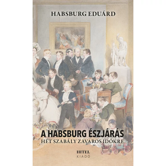 A Habsburg észjárás - Hét szabály zavaros időkre