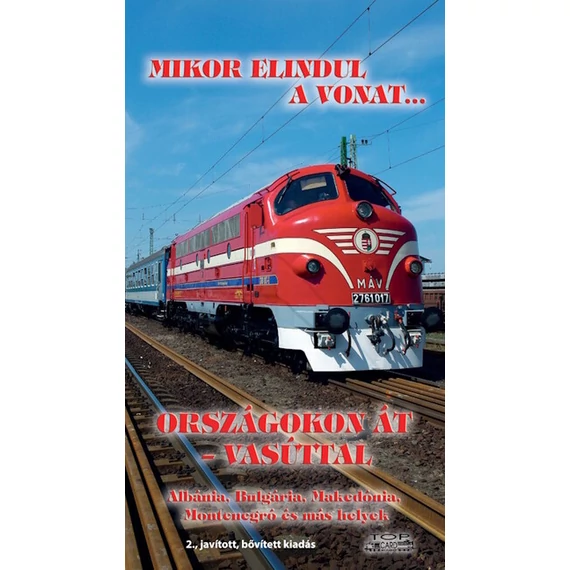 Mikor elindul a vonat... - Országokon át - vasúttal - Albánia, Bulgária, Makedónia, Montenegró és más helyek (2. kiadás)