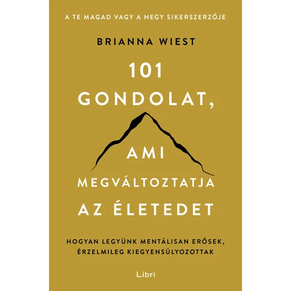 101 gondolat, ami megváltoztatja az életedet - Hogyan legyünk mentálisan erősek, érzelmileg kiegyensúlyozottak