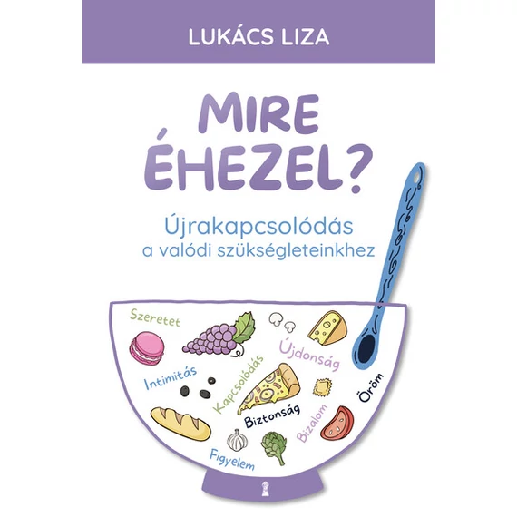 Mire éhezel? - Újrakapcsolódás a valódi szükségleteinkhez