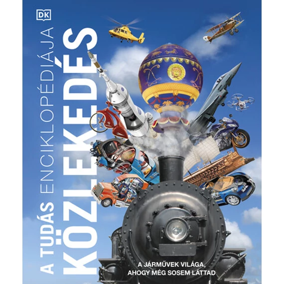 A tudás enciklopédiája - Közlekedés - A járművek világa, ahogy még sosem láttad