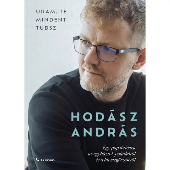 Uram, te mindent tudsz - Egy pap története az egyházról, politikáról és a hit megőrzéséről